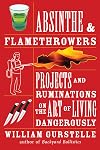Absinthe & Flamethrowers: Projects and Ruminations on the Art of Living Dangerously