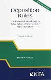 Deposition rules: The pocket guide to who, what, when, where, why, and how
