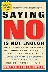 Saying No Is Not Enough: Raising Children Who Make Wise Decisions About Drugs and Alcohol