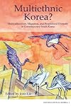 Multiethnic Korea? Multiculturalism, Migration, and Peoplehood Diversity in Contemporary South Korea (Transnational Korea 1)