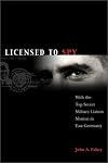Licensed to Spy: With the Top Secret Military Liaison Mission in East Germany