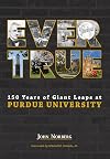 Ever True: 150 Years of Giant Leaps at Purdue University (Founders Series)