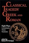 Classical Tragedy, Greek and Roman : 8 Plays in Authoritative Modern Translations Accompanied by Critical Essays