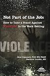 Not Part of the Job : How to Take a Stand Against Violence in the Work Setting