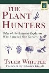 The Plant Hunters: Tales of the Botanist-Explorers Who Enriched Our Gardens