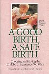 A Good Birth, A Safe Birth : Choosing and Having the Childbirth Experience You Want