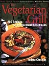 The Vegetarian Grill: 200 Recipes for Inspired Flame-Kissed Meals