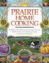 Prairie Home Cooking: 400 Recipes that Celebrate the Bountiful Harvests, Creative Cooks, and Comforting Foods of the American Heartland