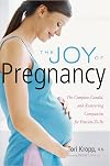 The Joy of Pregnancy: The Complete, Candid, and Reassuring Companion for Parents-to-Be