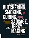 The Ultimate Guide to Butchering, Smoking, Curing, Sausage, and Jerky Making