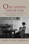 One Nation, One Blood: Interracial Marriage in American Fiction, Scandal, and Law, 1820-1870