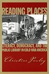 Reading Places: Literacy, Democracy, and the Public Library in Cold War America (Studies in Print Culture and History of the Book)