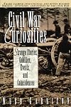 Civil War Curiosities: Strange Stories, Oddities, Events, and Coincidences