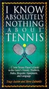 I Know Absolutely Nothing About Tennis: A Tennis Player's Guide to the Sport's History, Equipment, Apparel, Etiquette, Rules, and Language (I Know Absolutely Nothing About Series)