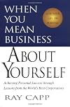 When You Mean Business About Yourself: Achieving Personal Success Through Lessons From the World's Best Corporations