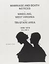Marriage and death notices of Wheeling, western Virginia and the tri-state area