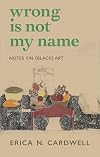 Wrong Is Not My Name: Notes on (Black) Art