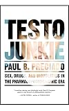 Testo Junkie: Sex, Drugs, and Biopolitics in the Pharmacopornographic Era