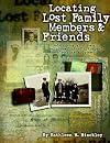 Locating Lost Family Members & Friends : Modern Genealogical Research Techniques for Locating the People of Your Past and Present