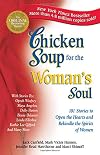 Chicken Soup for the Woman's Soul: 101 Stories to Open the Hearts and Rekindle the Spirits of Women (Chicken Soup for the Soul)