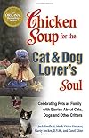 Chicken Soup for the Cat & Dog Lover's Soul: Celebrating Pets as Family with Stories About Cats, Dogs and Other Critters