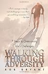 Walking Through Adversity: 7 Steps to Overcoming Life's Challenges