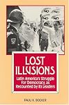 Lost Illusions: Latin America's Struggle for Democracy, as Recounted by its Leaders