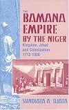 The Bamana Empire by the Niger: Kingdom, Jihad and Colonization 1712-1920