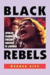 Black Rebels: African-Caribbean Freedom Fighters in Jamaica