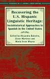 Recovering the U.S. Hispanic linguistic heritage sociohistorical approaches to Spanish in the United States
