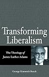 Transforming Liberalism: The Theology Of James Luther Adams