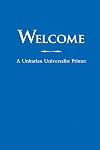 Welcome: A Unitarian Universalist Primer