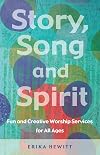 Story, Song and Spirit: Fun and Creative Worship Services for All Ages