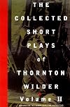 The Collected Short Plays of Thornton Wilder Volume II