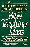 The Youth Worker's Encyclopedia of Bible-Teaching Ideas: New Testament
