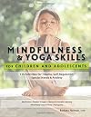 Mindfulness & Yoga Skills for Children and Adolescents: 115 Activities fro Trauma, Self-Regulation, Sepcial Needs & Anxiety