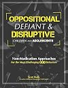 Oppositional, Defiant & Disruptive Children and Adolescents: Non-Medication Approaches for the Most Challenging ODD Behaviors