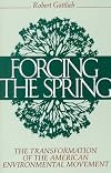 Forcing the Spring: The Transformation Of The American Environmental Movement
