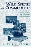 Wild Species as Commodities: Managing Markets And Ecosystems For Sustainability