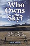 Who Owns the Sky?: Our Common Assets And The Future Of Capitalism