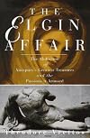 The Elgin Affair: The Abduction of Antiquity's Greatest Treasures and the Passions it Aroused