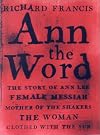 Ann the Word : The Story of Ann Lee, Female Messiah, Mother of the Shakers