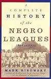 A Complete History of the Negro Leagues 1884 to 1955
