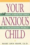 Your Anxious Child: Raising a Healthy Child in a Frightening World