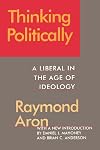 Thinking Politically: A Liberal in the Age of Ideology
