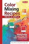 Color Mixing Recipes for Oil & Acrylic: Mixing recipes for more than 450 color combinations