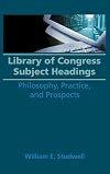 Library of Congress subject headings philosophy, practice, and prospects