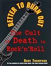 Better to Burn Out: The Cult of Death in Rock 'n' Roll