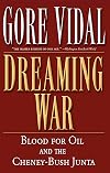 Dreaming War: Blood for Oil and the Cheney-Bush Junta