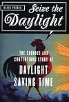 Seize the Daylight: The Curious and Contentious Story of Daylight Saving Time